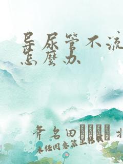 导尿管不流尿了怎么办