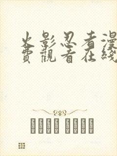 火影忍者漫画免费观看在线看下拉式