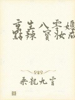 重生八零媳妇有点辣 宝妆成