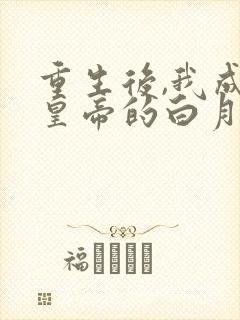 重生后,我成了皇帝的白月光