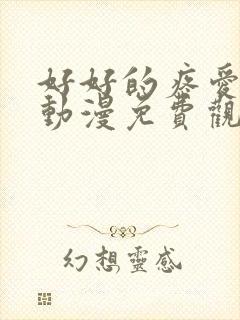 好好的疼爱里面动漫免费观看