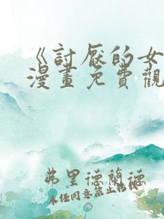 《讨厌的女人》漫画免费观看全集