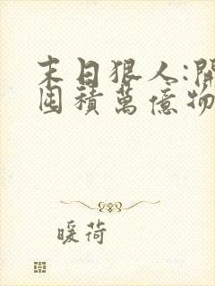 末日狠人:开局囤积万亿物资最新下载