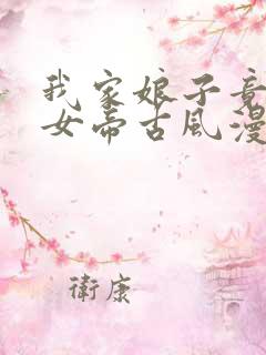 我家娘子竟然是女帝古风漫画网