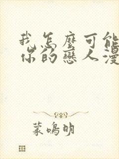 我怎么可能成为你的恋人漫画在线观看免费