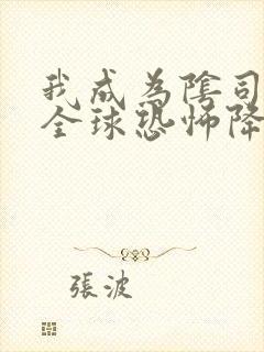 我成为阴司之后全球恐怖降临了笔趣阁