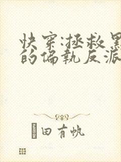 快穿:拯救黑化的偏执反派全文小说阅读全文