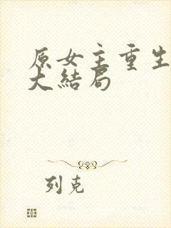 原女主重生两次大结局