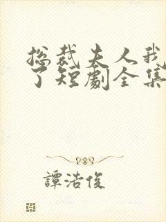 总裁夫人我当腻了短剧全集