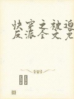 快穿之被迫攻略反派全文免费阅读