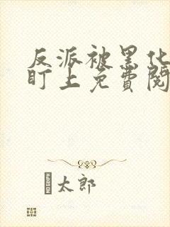 反派被黑化男主盯上免费阅读