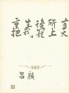 重生后所有人都把我宠上天