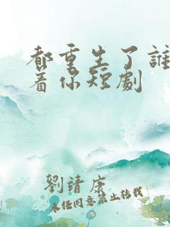 都重生了谁还惯着你短剧