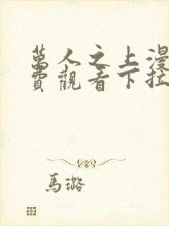 万人之上漫画免费观看下拉式漫画