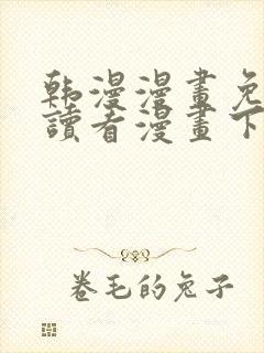 韩漫漫画免费阅读看漫画下拉网站