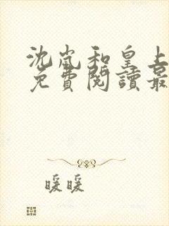 沈岚和皇上小说免费阅读最新章节