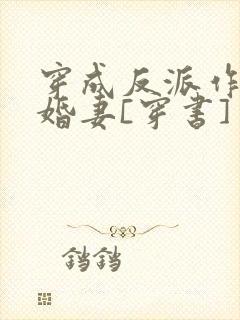 穿成反派作死未婚妻[穿书]
