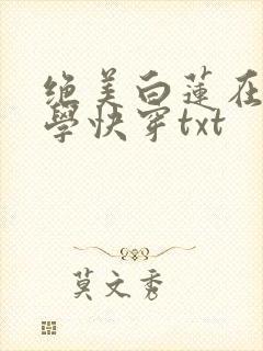 绝美白莲在线教学快穿txt