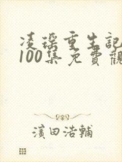 凌瑶重生记1—100集免费观看