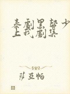 泰剧黑帮少爷爱上我剧集