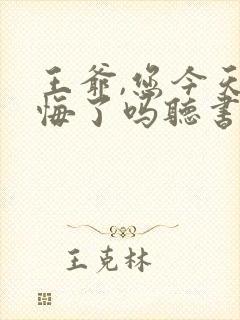 王爷,您今天后悔了吗听书完整版