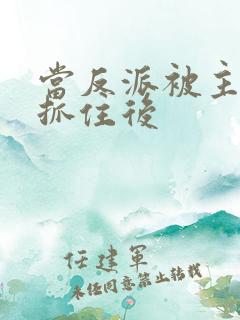 当反派被主角们抓住后