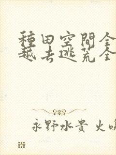 种田空间全家穿越去逃荒全文免费阅读