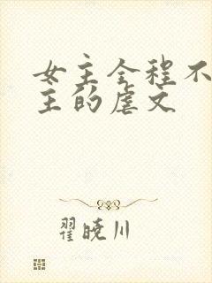 女主全程不爱男主的虐文