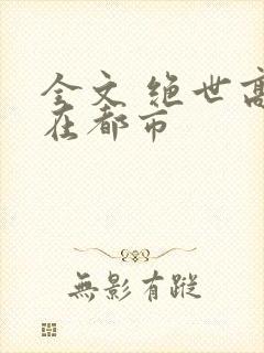 全文 绝世高手在都市