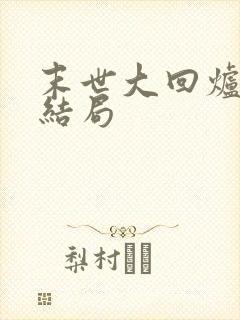 末世大回炉步纱结局