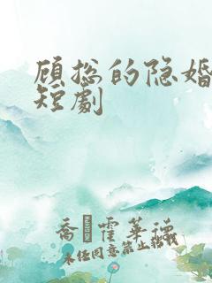 顾总的隐婚罪妻短剧