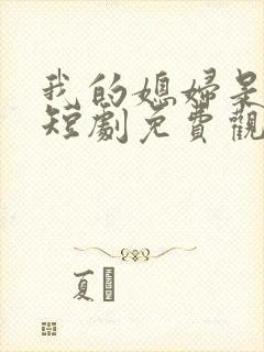 我的媳妇是女帝短剧免费观看