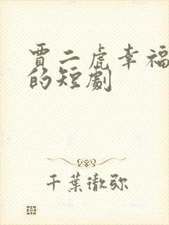 贾二虎幸福人生的短剧