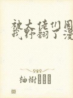 被大佬们团宠后我野翻了漫画免费阅读下拉式
