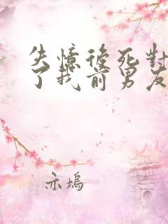 失忆后死对头成了我前男友