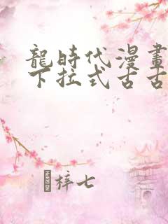 龙时代漫画免费下拉式古古漫画网