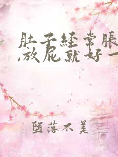 肚子经常胀气痛,放屁就好一些