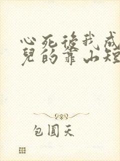 心死后我成了女儿的靠山短剧合集