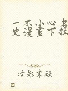 一不小心名垂千史漫画下拉式免费阅读