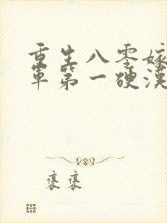 重生八零嫁给全军第一硬汉全文版