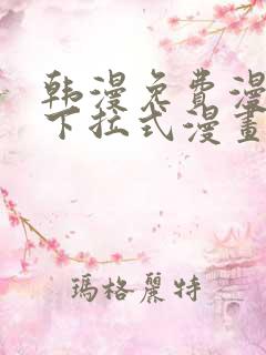 韩漫免费漫画 下拉式漫画