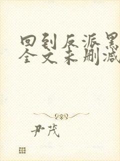 回到反派黑化前全文未删减版