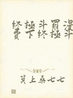 终极斗罗漫画免费下终极斗罗漫画免费下拉式