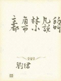 主角林凡的修真都市小说叫什么