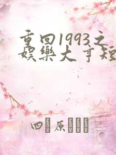 重回1993之娱乐大亨短剧免费全集