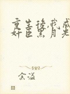 重生后,我成了奸臣黑月光小说