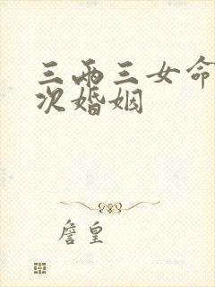 三两三女命有几次婚姻