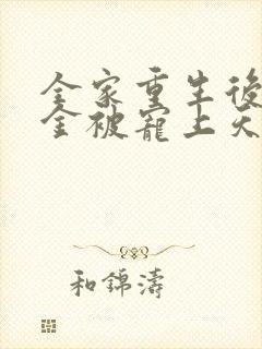 全家重生后真千金被宠上天