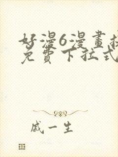 好漫6漫画提供免费下拉式漫画阅读