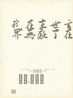 我在末世玄幻世界无敌了在线观看